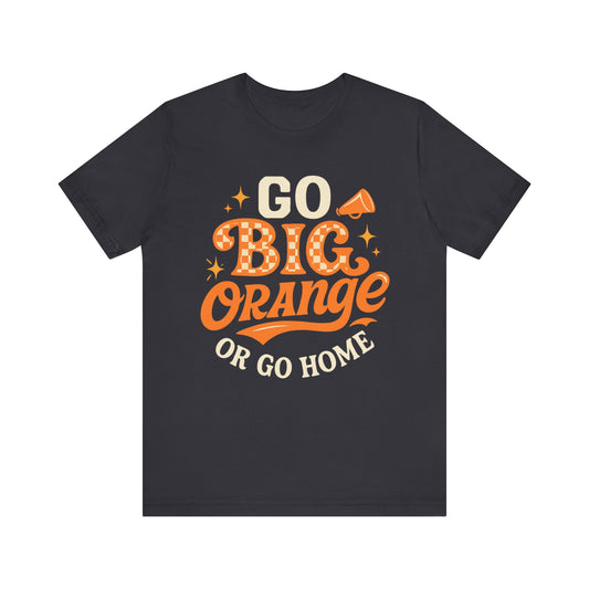 Go Big Orange or Go Home Tee