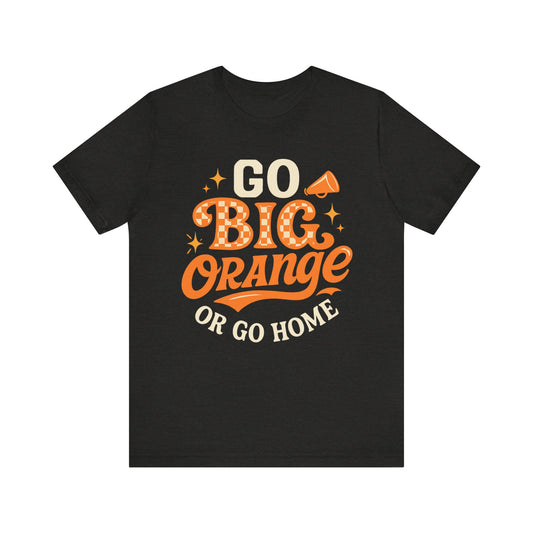Go Big Orange or Go Home Tee